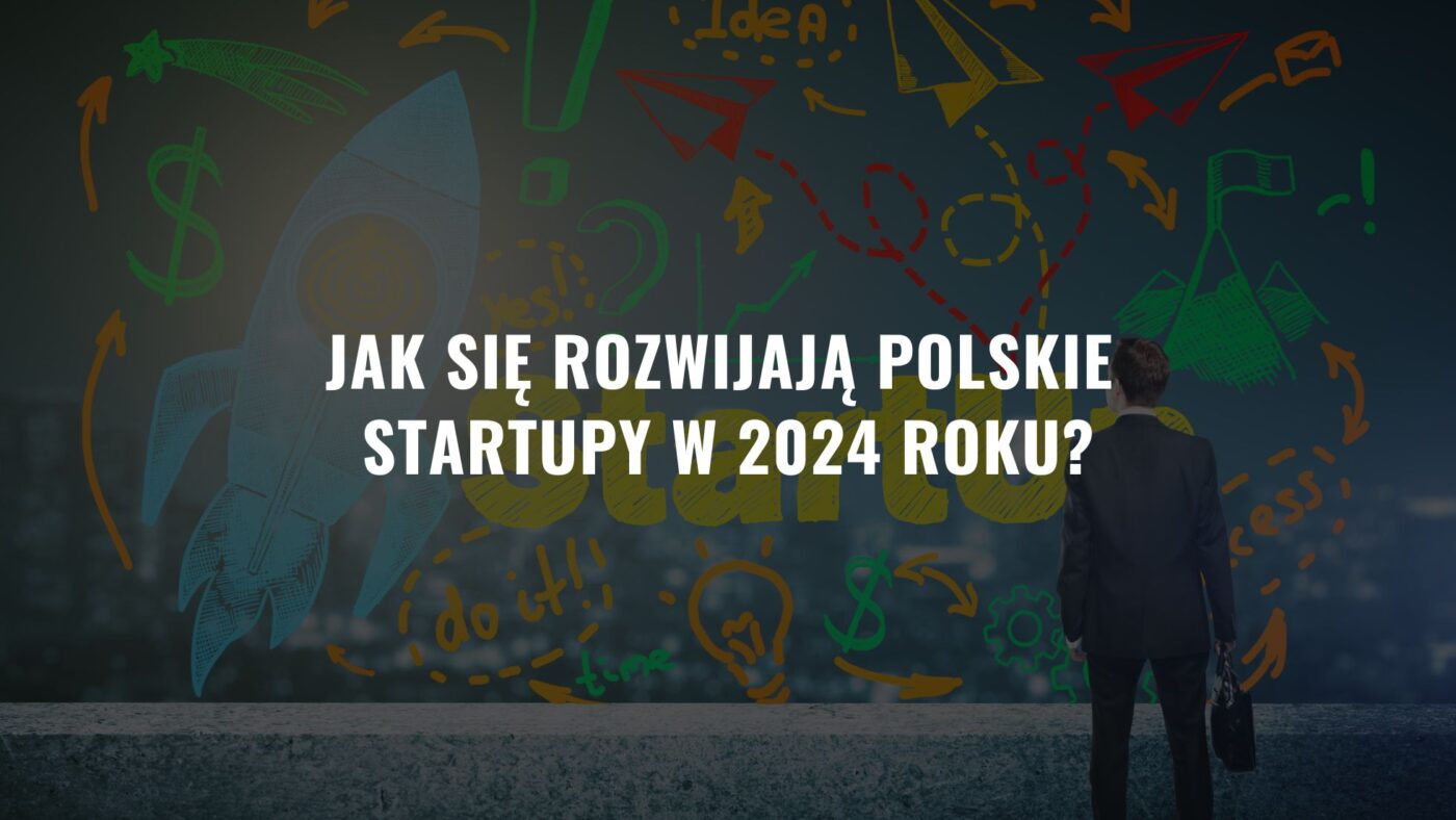 Jak się rozwijają polskie startupy w 2024 roku