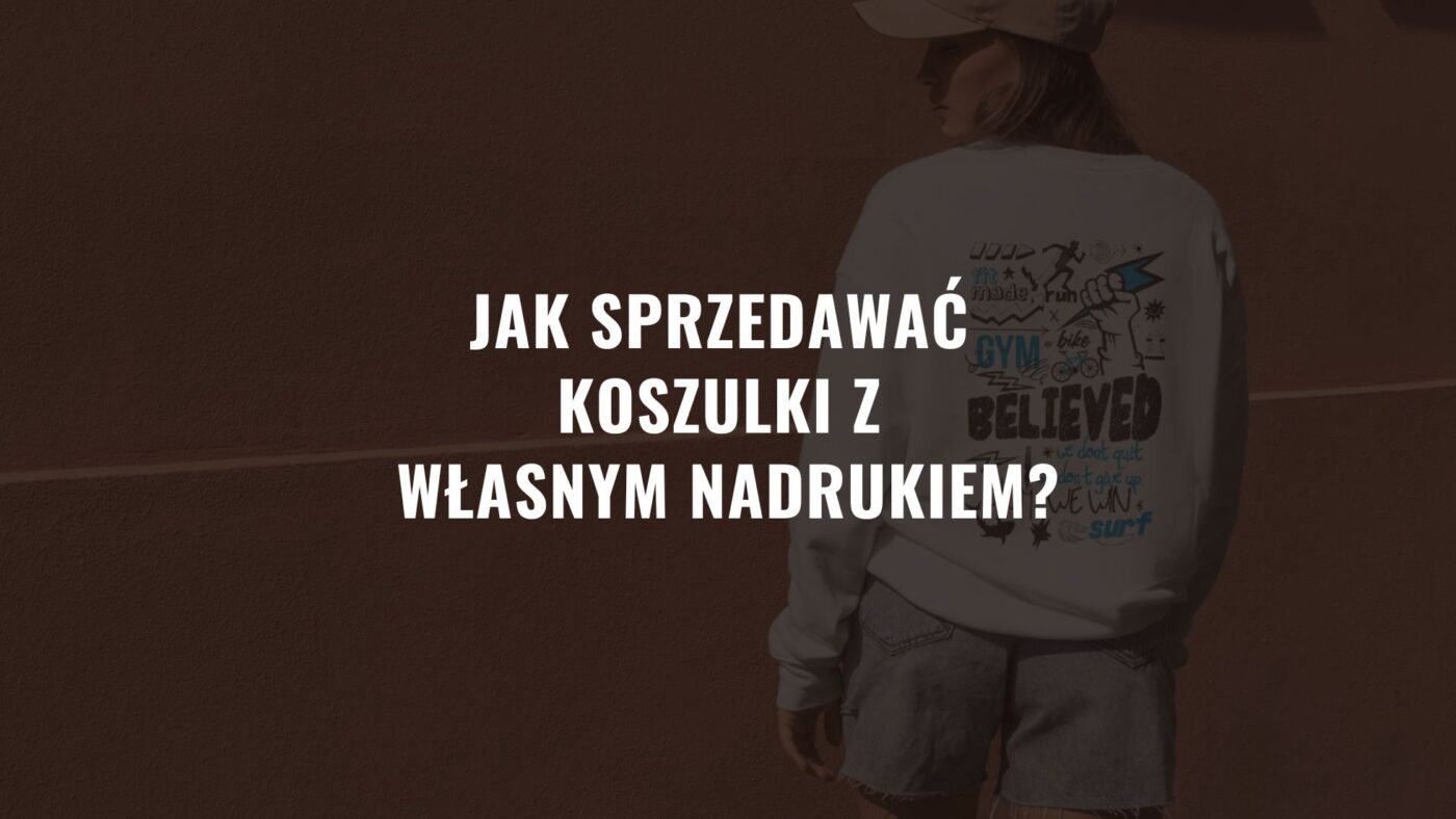Jak sprzedawać koszulki z własnym nadrukiem? Czy to się opłaca?