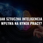 Jak sztuczna inteligencja wpływa na rynek pracy