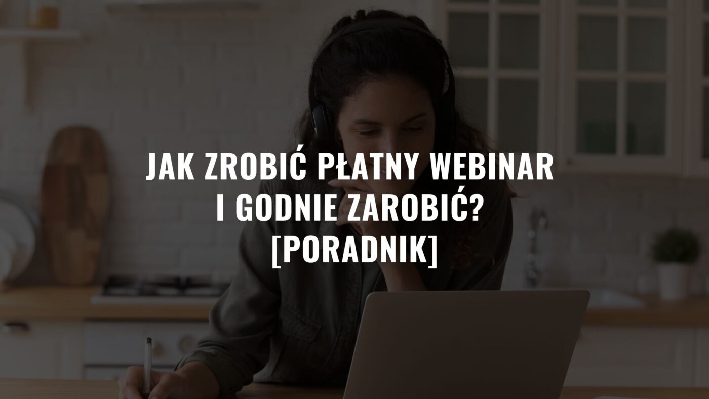 Jak zrobić płatny webinar i godnie zarobić? [Poradnik]
