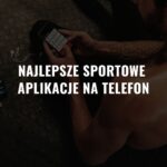 Najlepsze sportowe aplikacje na telefon. Top 10, które znać.