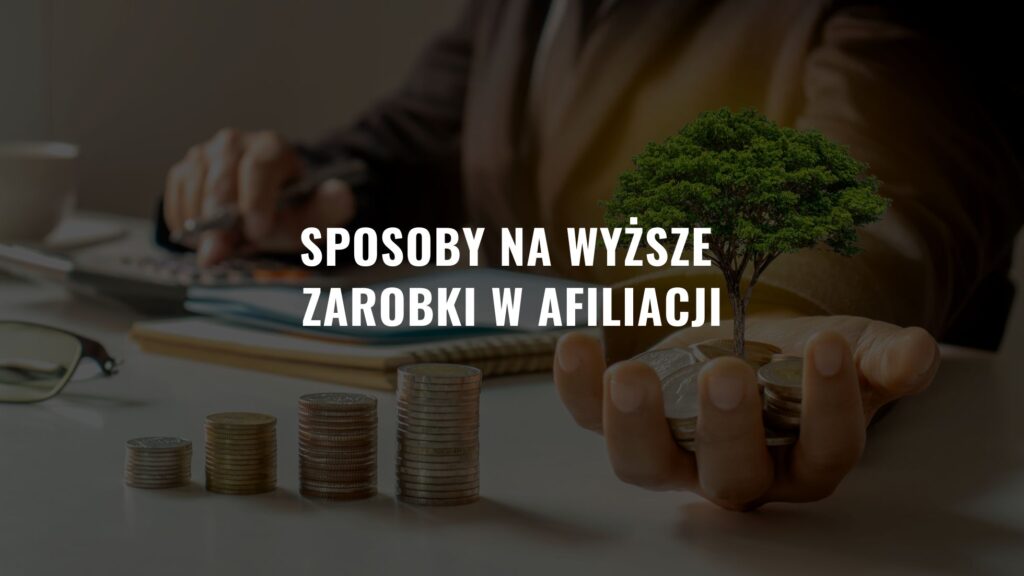 Sposoby na wyższe zarobki w afiliacji. Zwiększ zyski!