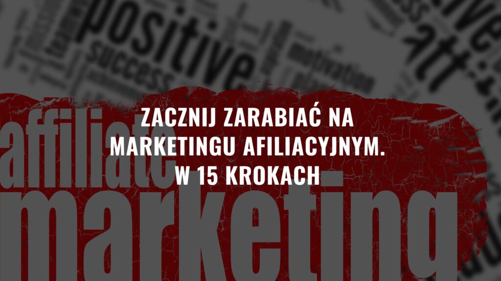 Zacznij zarabiać na marketingu afiliacyjnym. W 15 krokach