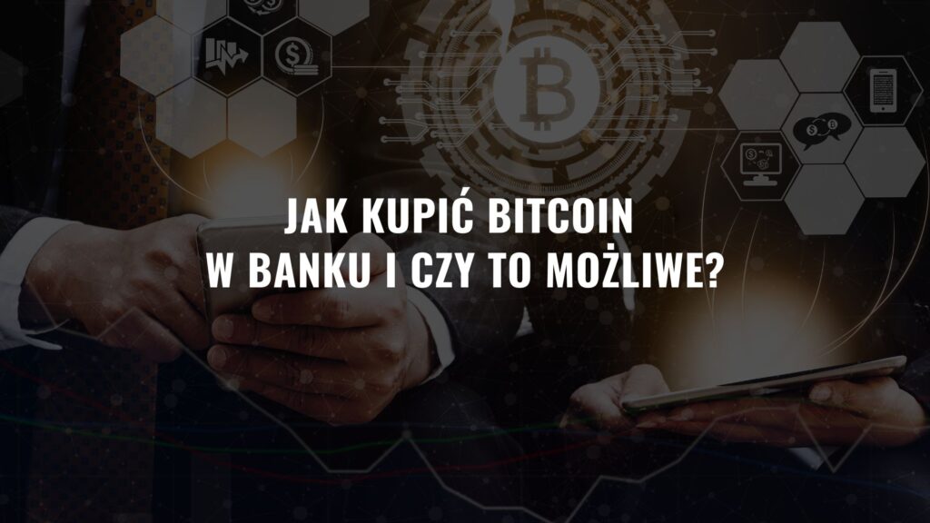 Jak kupić Bitcoin w banku i czy to możliwe?